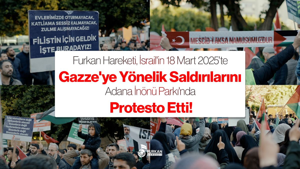Furkan Hareketi, İsrail'in 18 Mart 2025'te Gazze'ye Yönelik Saldırılarını Adana İnönü Parkı'nda Protesto Etti!
